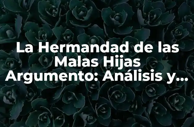 La Hermandad de las Malas Hijas Argumento: Análisis y Explicación Del Fenómeno Feminino