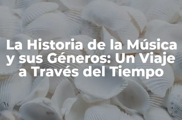 La Historia de la Música y Sus Géneros: un Viaje a Través Del Tiempo