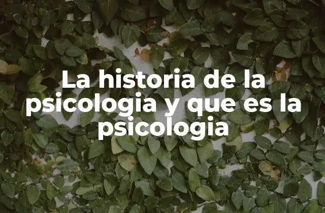 La Historia de la Psicologia y que es la Psicologia