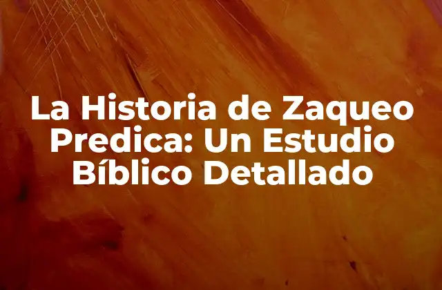 La Historia de Zaqueo Predica: un Estudio Bíblico Detallado