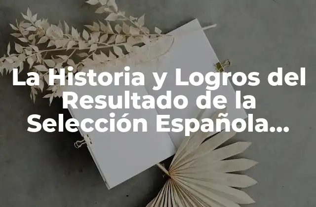 La Historia y Logros Del Resultado de la Selección Española Femenina de Fútbol