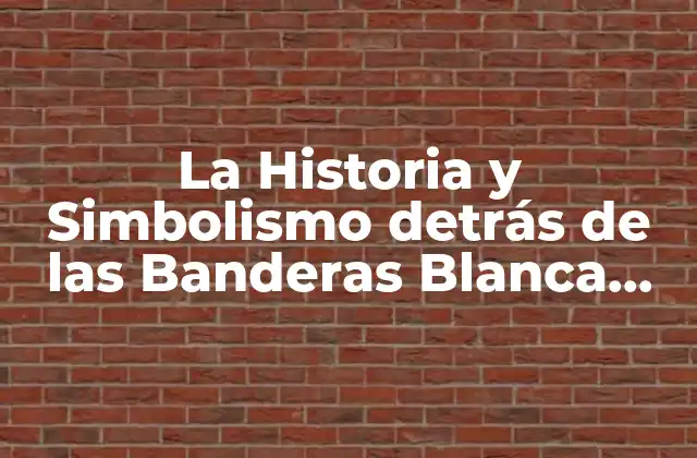 La Historia y Simbolismo Detrás de las Banderas Blanca, Verde y Roja