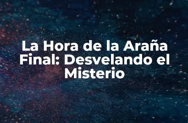 La Hora de la Araña Final: Desvelando el Misterio
