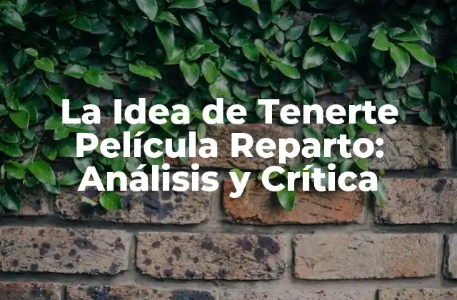 La Idea de Tenerte Película Reparto: Análisis y Crítica
