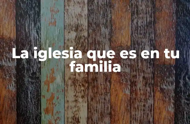 La Iglesia que es en Tu Familia