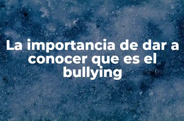 La Importancia de Dar a Conocer que es el Bullying