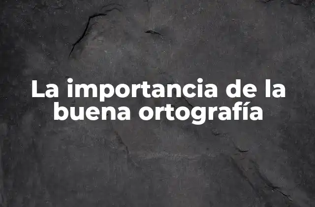 La Importancia de la Buena Ortografía