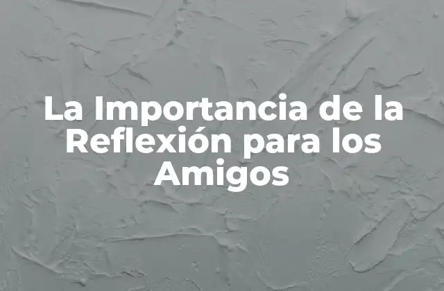 La Importancia de la Reflexión para los Amigos