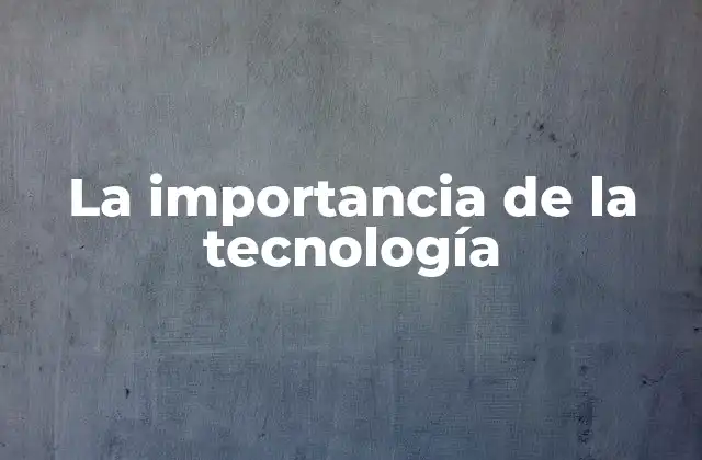 La Importancia de la Tecnología