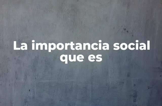 La Importancia Social que es