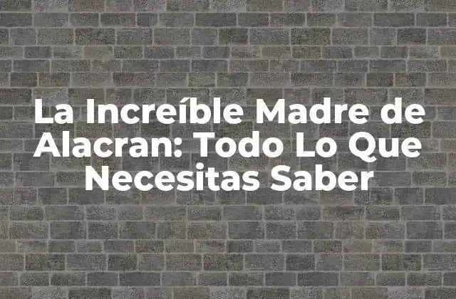 La Increíble Madre de Alacran: Todo Lo que Necesitas Saber