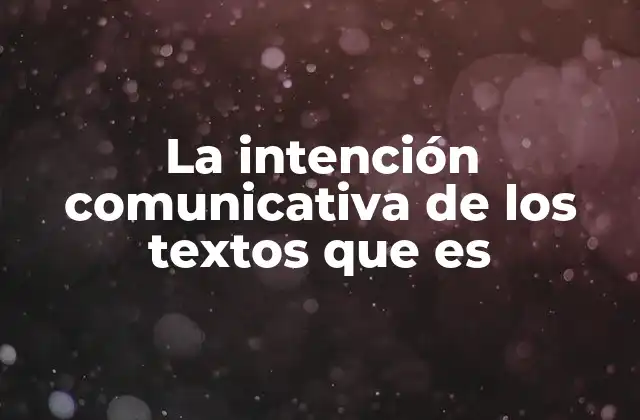 La Intención Comunicativa de los Textos que es