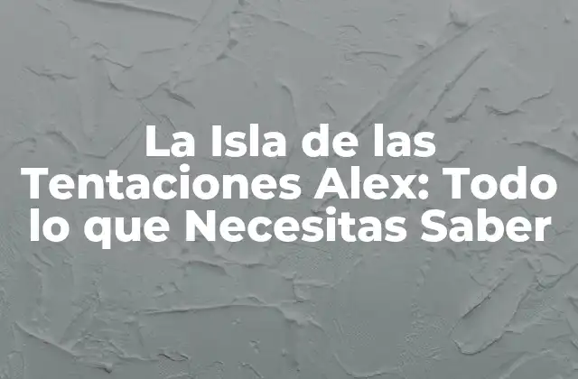 La Isla de las Tentaciones Alex: Todo Lo que Necesitas Saber 2 Orígenes de La Isla de las Tentaciones Alex