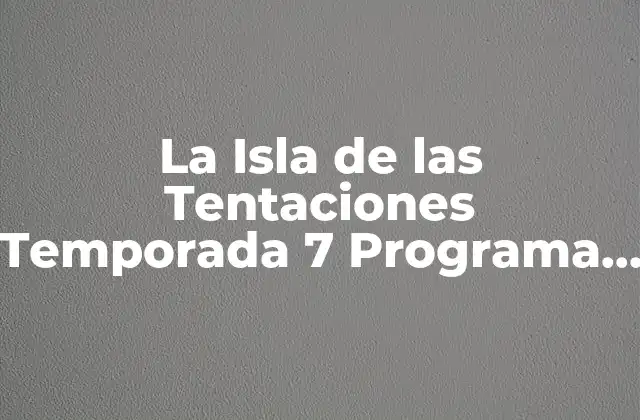 La Isla de las Tentaciones Temporada 7 Programa 10: Lo Último en Drama y Romance