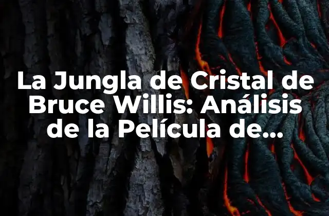 La Jungla de Cristal de Bruce Willis: Análisis de la Película de Acción Más Iconica
