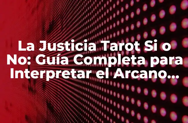 La Justicia Tarot Si o No: Guía Completa para Interpretar el Arcano Mayor 8
