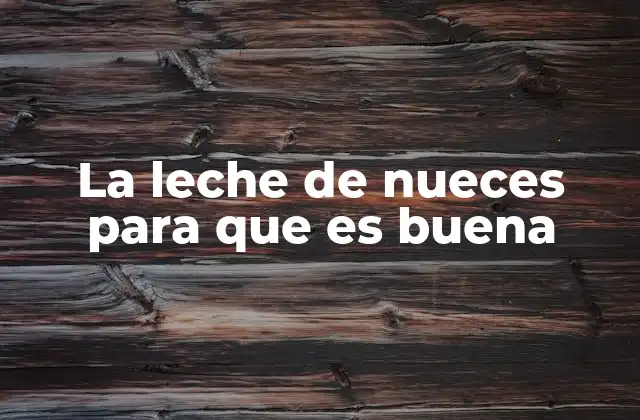 Ventajas de la leche vegetal de nueces