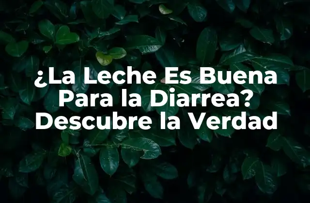 ¿la Leche es Buena para la Diarrea? Descubre la Verdad