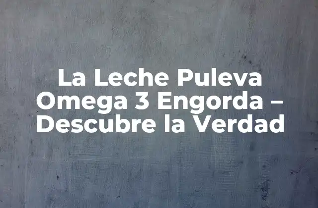¿Qué es la Leche Puleva Omega 3?