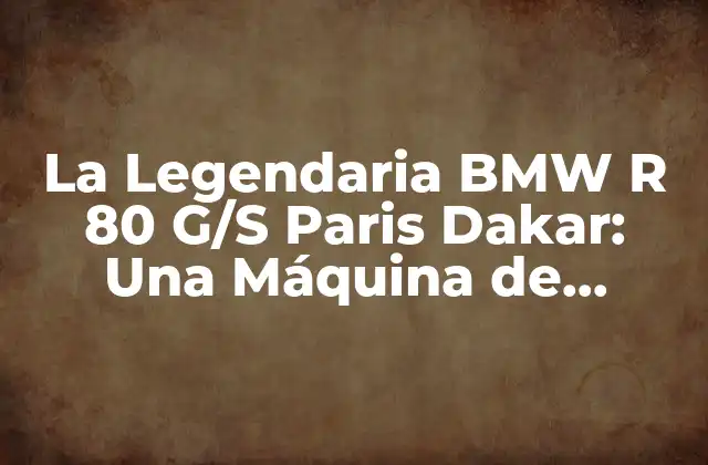 La Legendaria Bmw R 80 G/s Paris Dakar: una Máquina de Aventuras