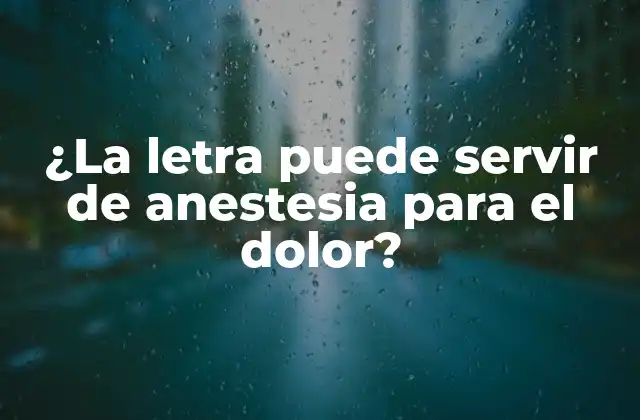 ¿la Letra Puede Servir de Anestesia para el Dolor?