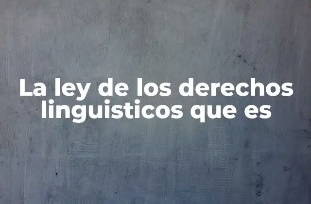 La Ley de los Derechos Linguisticos que es