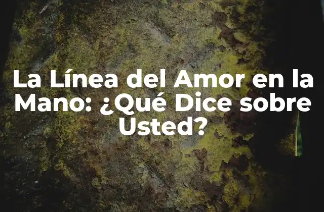 La Línea Del Amor en la Mano: ¿qué Dice sobre Usted?