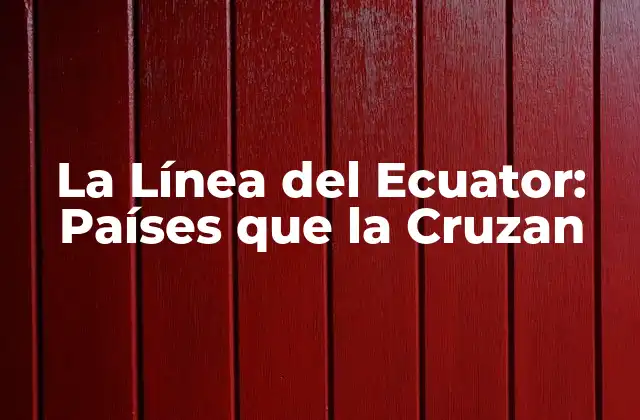 La Línea Del Ecuator: Países que la Cruzan