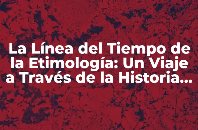 La Línea Del Tiempo de la Etimología: un Viaje a Través de la Historia de las Palabras