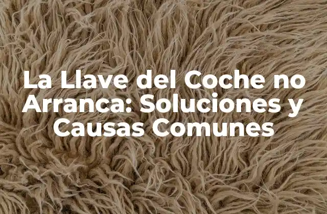 La Llave Del Coche No Arranca: Soluciones y Causas Comunes