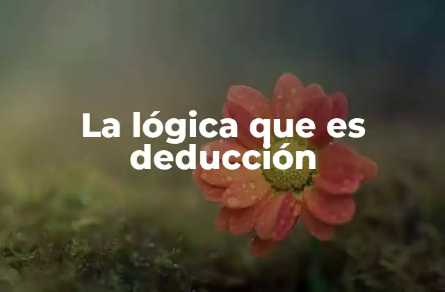 La Lógica que es Deducción