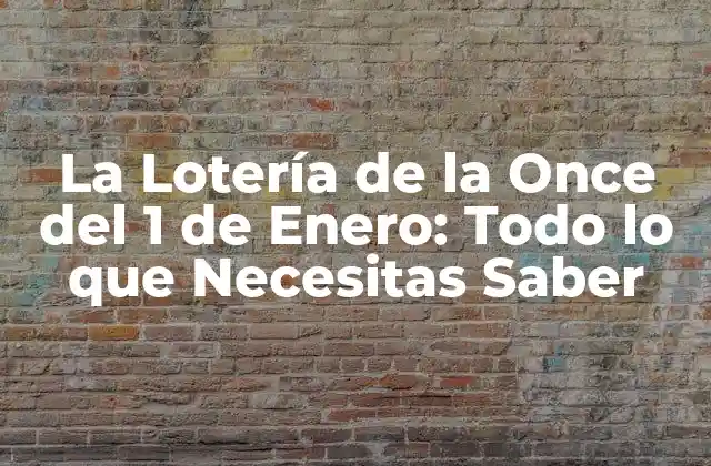 La Lotería de la Once Del 1 de Enero: Todo Lo que Necesitas Saber