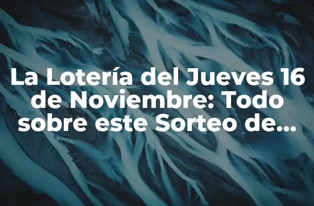 La Lotería Del Jueves 16 de Noviembre: Todo sobre Este Sorteo de Fortuna