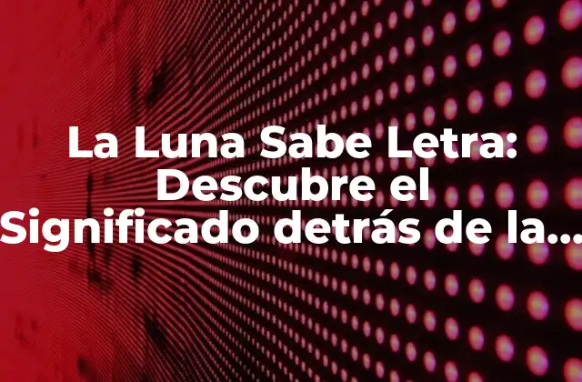 La Luna Sabe Letra: Descubre el Significado Detrás de la Canción