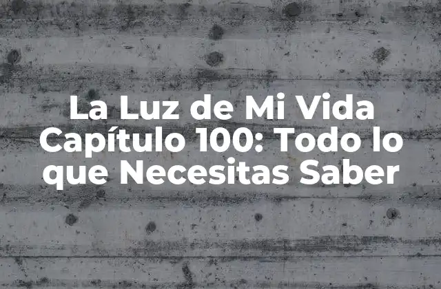 ¿Qué sucede en el Capítulo 100 de La Luz de Mi Vida?