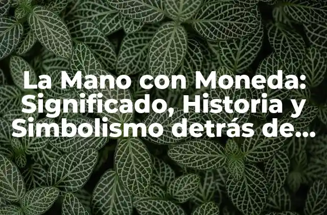 La Mano con Moneda: Significado, Historia y Simbolismo Detrás de Este Icono