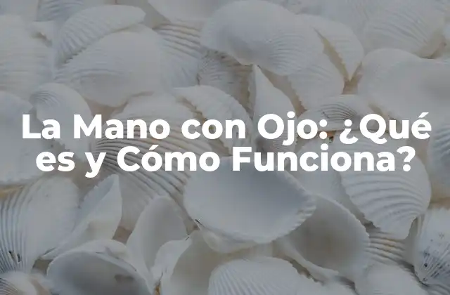 La Mano con Ojo: ¿qué es y Cómo Funciona?
