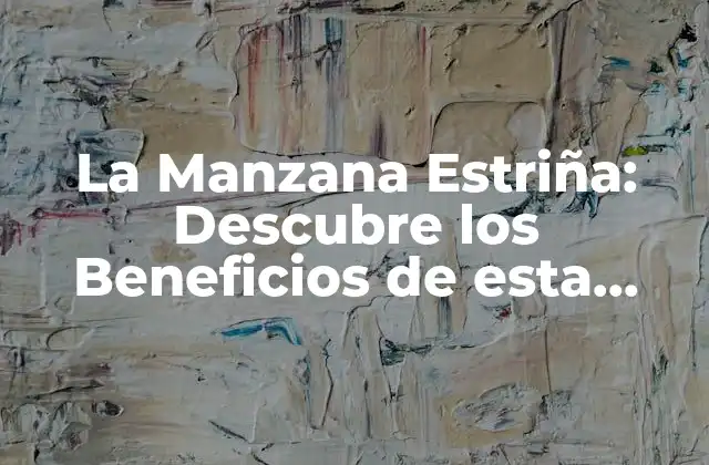 La Manzana Estriña: Descubre los Beneficios de Esta Fruta Sorprendente