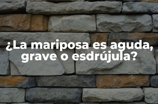 ¿la Mariposa es Aguda, Grave o Esdrújula?