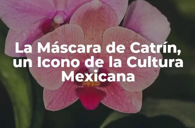 La Máscara de Catrín, un Icono de la Cultura Mexicana