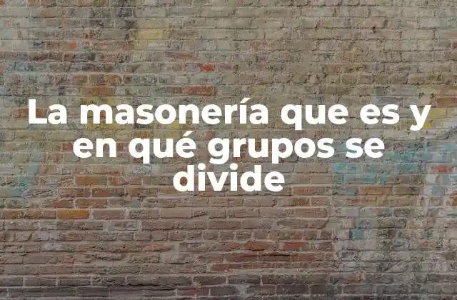 La Masonería que es y en Qué Grupos Se Divide