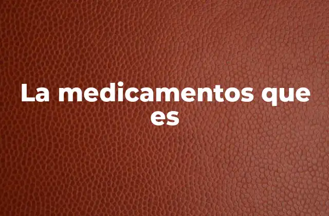 La Medicamentos que es