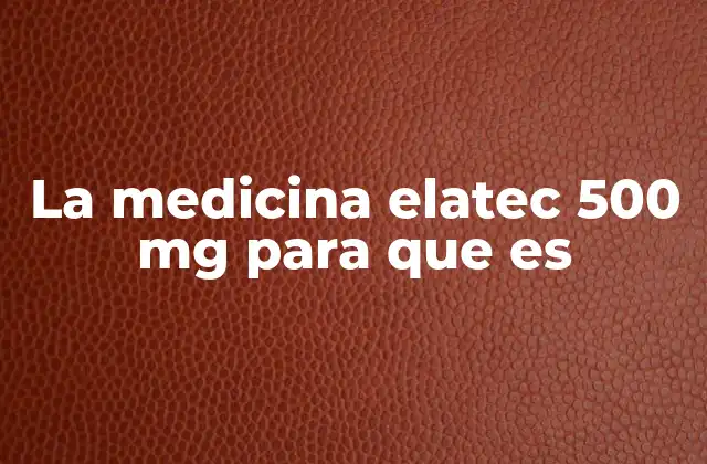 La Medicina Elatec 500 Mg para que es