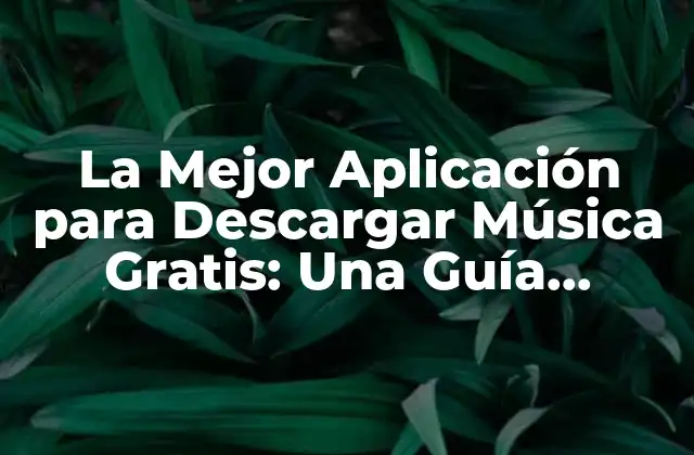 La Mejor Aplicación para Descargar Música Gratis: una Guía Completa