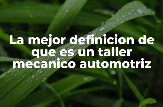 La Mejor Definicion de que es un Taller Mecanico Automotriz