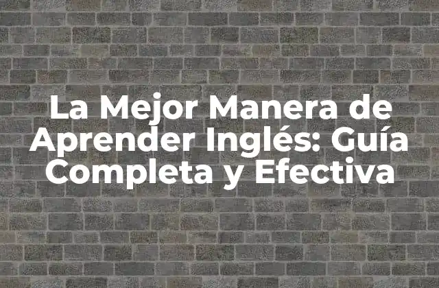 La Mejor Manera de Aprender Inglés: Guía Completa y Efectiva