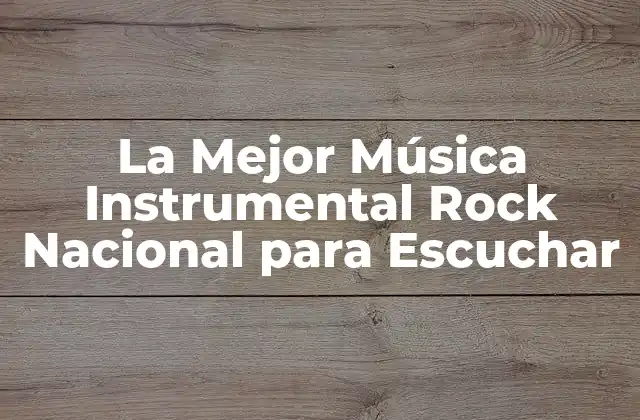 La Mejor Música Instrumental Rock Nacional para Escuchar