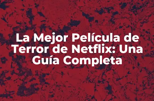 La Mejor Película de Terror de Netflix: una Guía Completa