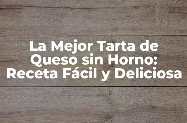 La Mejor Tarta de Queso sin Horno: Receta Fácil y Deliciosa 2 ¿Cuál es el Origen de la Tarta de Queso?
