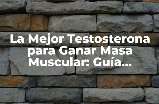 Tipos de Testosterona para Ganar Masa Muscular